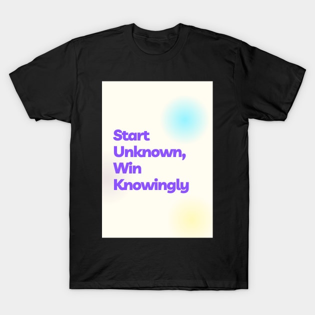 Start Unknown, Win Knowingly T-Shirt by Cats Roar